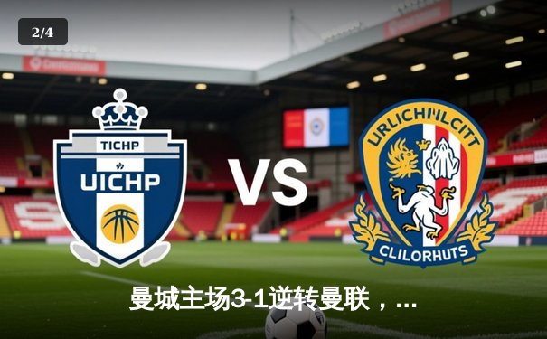 曼城主场3-1逆转曼联，哈兰德双响锁定胜局，英超争冠悬念再起 - 2