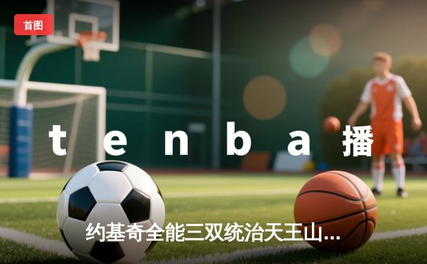 约基奇全能三双统治天王山，掘金逆转森林狼距西决仅一步之遥