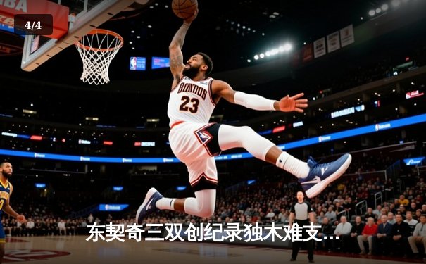 东契奇三双创纪录独木难支，凯尔特人末节逆转夺总决赛开门红 - 4