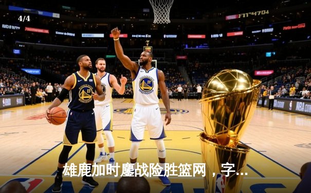 雄鹿加时鏖战险胜篮网，字母哥36分统治攻防两端 - 4