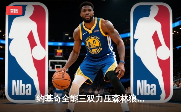 约基奇全能三双力压森林狼，掘金抢七决战挺进西决