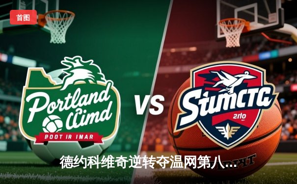 德约科维奇逆转夺温网第八冠，第24个大满贯追平历史纪录