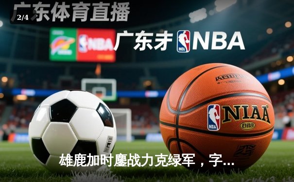 雄鹿加时鏖战力克绿军，字母哥44+14与塔图姆35+13上演巅峰对决 - 2