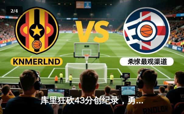 库里狂砍43分创纪录，勇士加时险胜凯尔特人，总决赛悬念再起 - 2