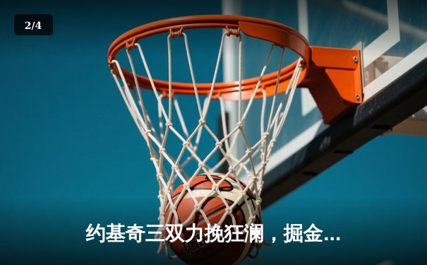 约基奇三双力挽狂澜，掘金抢七险胜森林狼挺进西决 - 2