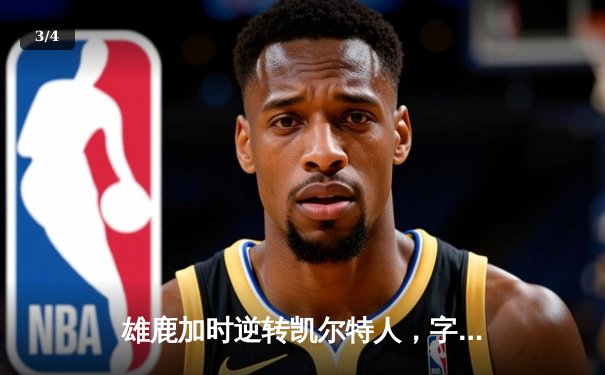 雄鹿加时逆转凯尔特人，字母哥44分创赛季新高 - 3