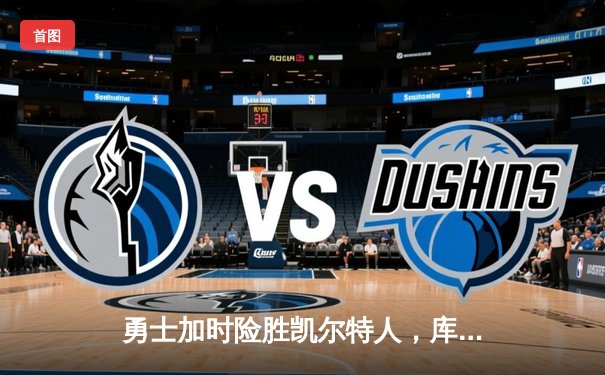 勇士加时险胜凯尔特人，库里狂砍43分上演三分雨