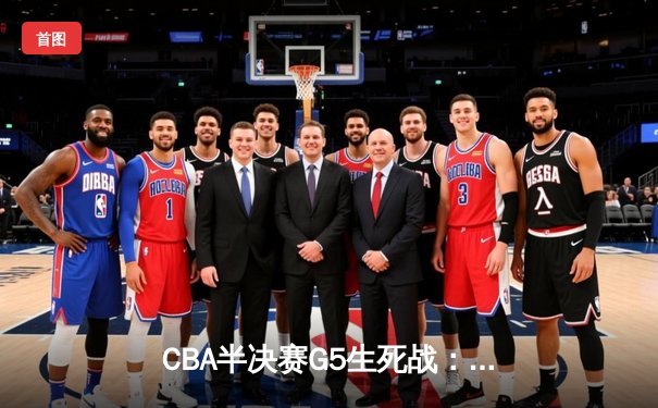 CBA半决赛G5生死战：辽宁本钢加时逆转广东宏远 赵继伟砍35+9率队挺进总决赛