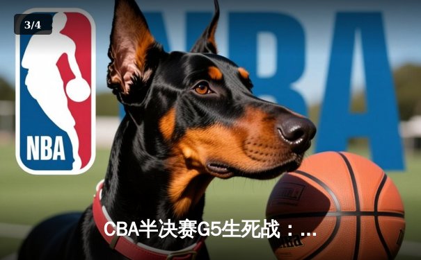 CBA半决赛G5生死战：辽宁本钢加时逆转广东宏远 赵继伟33分创生涯新高 - 3